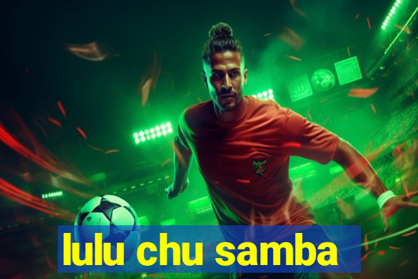 lulu chu samba
